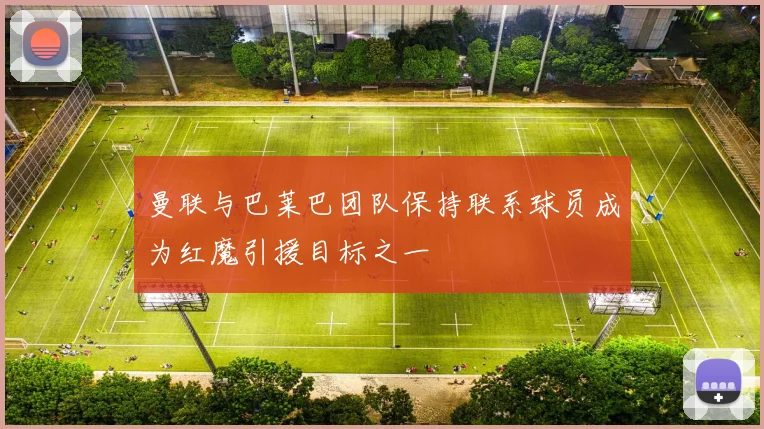曼联与巴莱巴团队保持联系球员成为红魔引援目标之一