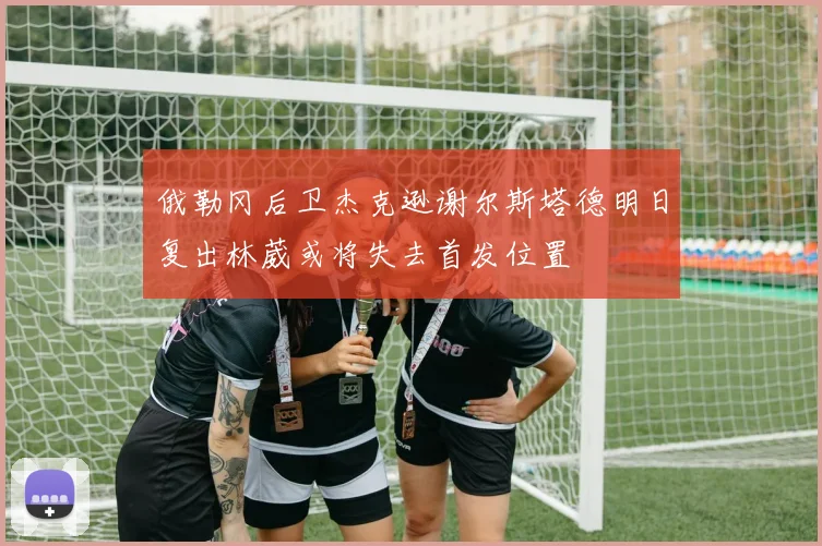 俄勒冈后卫杰克逊谢尔斯塔德明日复出林葳或将失去首发位置