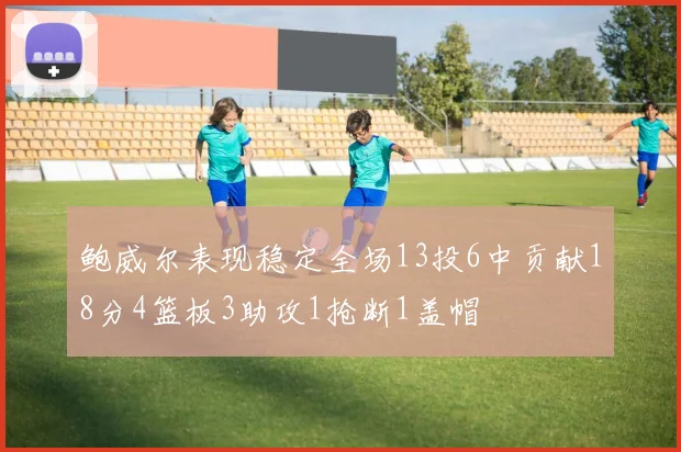鲍威尔表现稳定全场13投6中贡献18分4篮板3助攻1抢断1盖帽