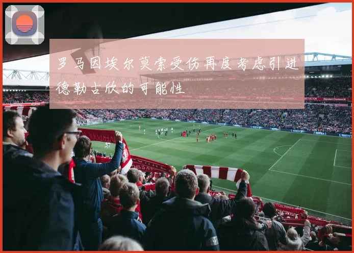 罗马因埃尔莫索受伤再度考虑引进德勒古欣的可能性