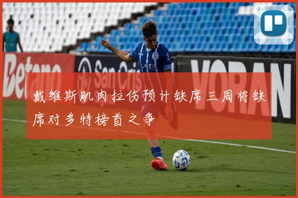 戴维斯肌肉拉伤预计缺席三周将缺席对多特榜首之争