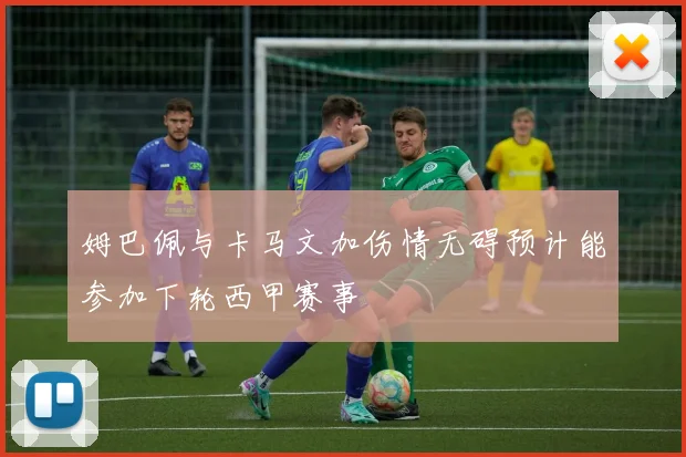 姆巴佩与卡马文加伤情无碍预计能参加下轮西甲赛事